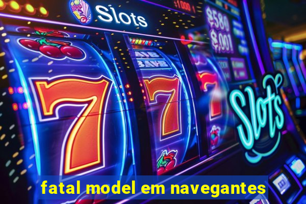 fatal model em navegantes